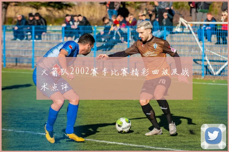 火箭队2002赛季比赛精彩回放及战术点评